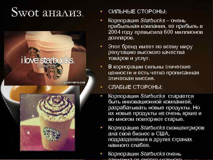 Swot анализ . • СИЛЬНЫЕ СТОРОНЫ: • Корпорация Starbucks – очень прибыльная компания, ее