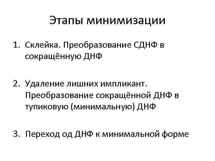 Этапы минимизации 1. Склейка. Преобразование СДНФ в сокращённую ДНФ 2. Удаление лишних импликант. Преобразование