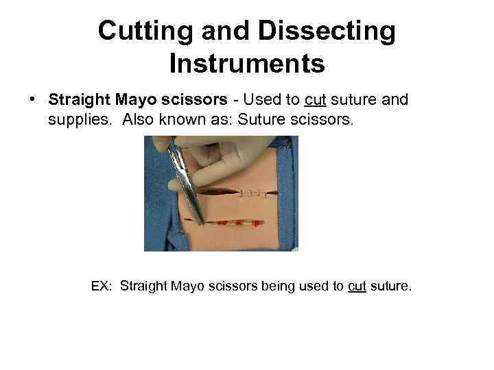 Cutting and Dissecting Instruments • Straight Mayo scissors - Used to cut suture and