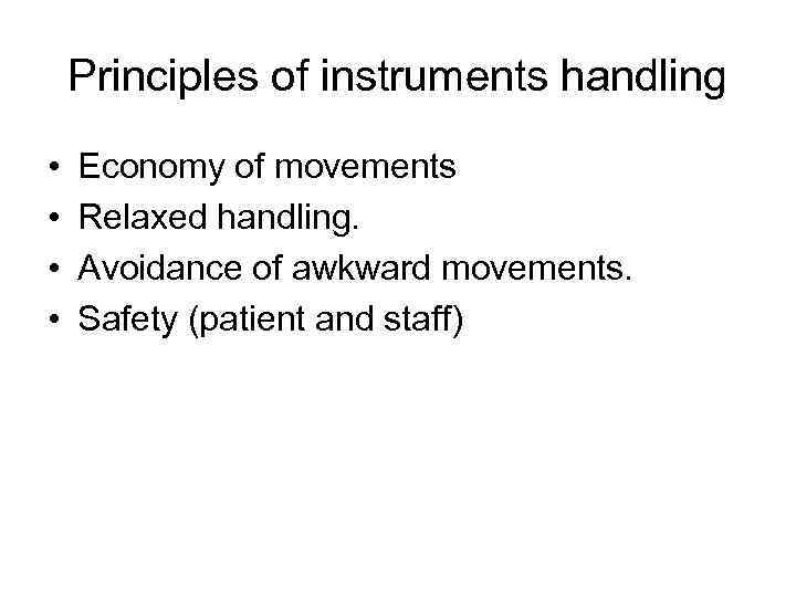 Principles of instruments handling • • Economy of movements Relaxed handling. Avoidance of awkward