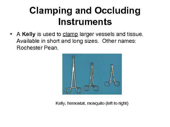 Clamping and Occluding Instruments • A Kelly is used to clamp larger vessels and