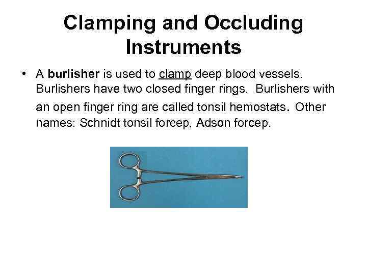 Clamping and Occluding Instruments • A burlisher is used to clamp deep blood vessels.