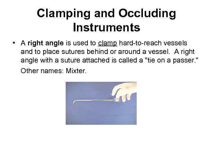 Clamping and Occluding Instruments • A right angle is used to clamp hard-to-reach vessels