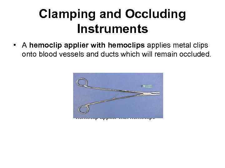 Clamping and Occluding Instruments • A hemoclip applier with hemoclips applies metal clips onto