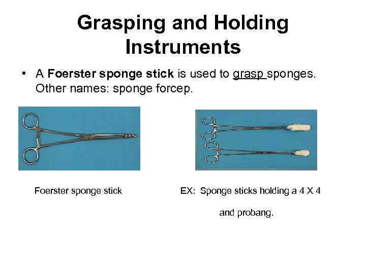 Grasping and Holding Instruments • A Foerster sponge stick is used to grasp sponges.