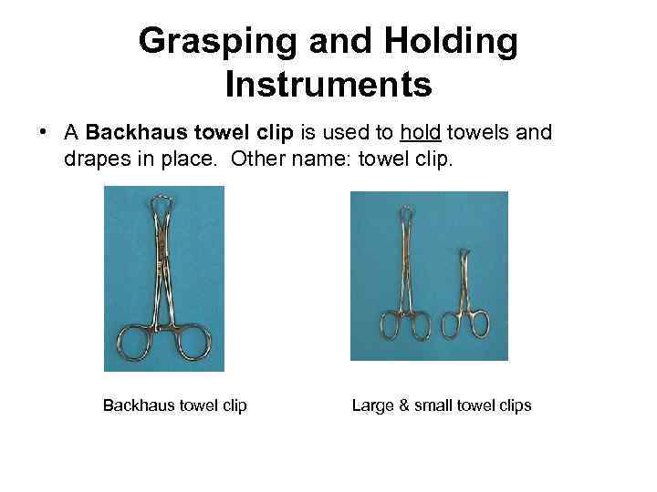 Grasping and Holding Instruments • A Backhaus towel clip is used to hold towels