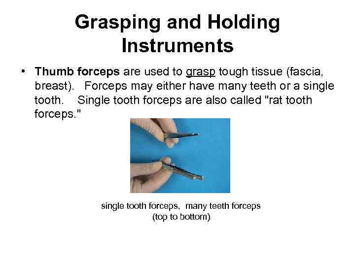 Grasping and Holding Instruments • Thumb forceps are used to grasp tough tissue (fascia,