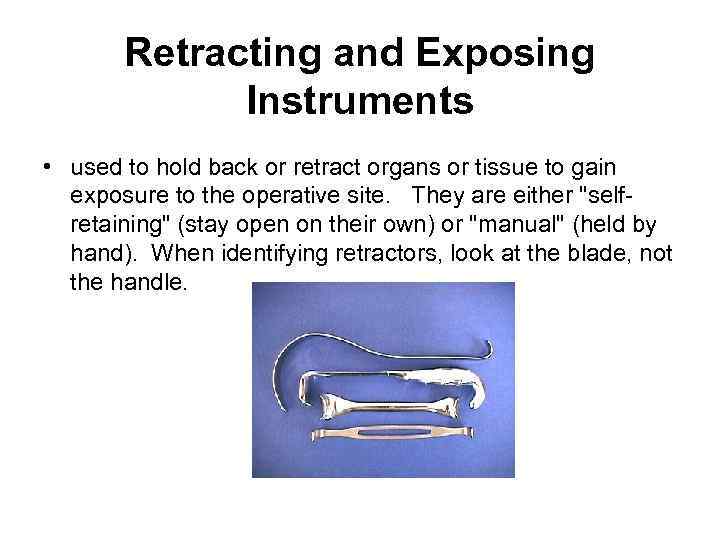 Retracting and Exposing Instruments • used to hold back or retract organs or tissue