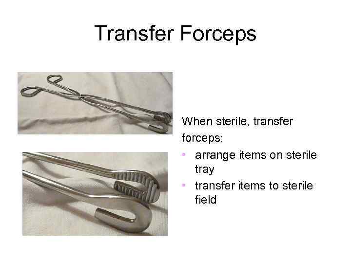 Transfer Forceps When sterile, transfer forceps; • arrange items on sterile tray • transfer