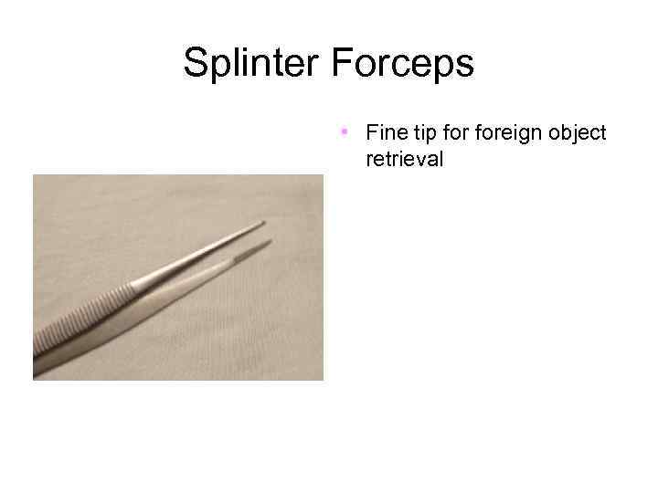 Splinter Forceps • Fine tip foreign object retrieval 