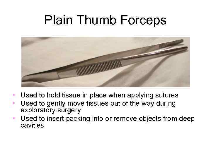 Plain Thumb Forceps • Used to hold tissue in place when applying sutures •