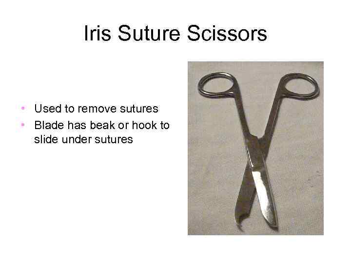 Iris Suture Scissors • Used to remove sutures • Blade has beak or hook