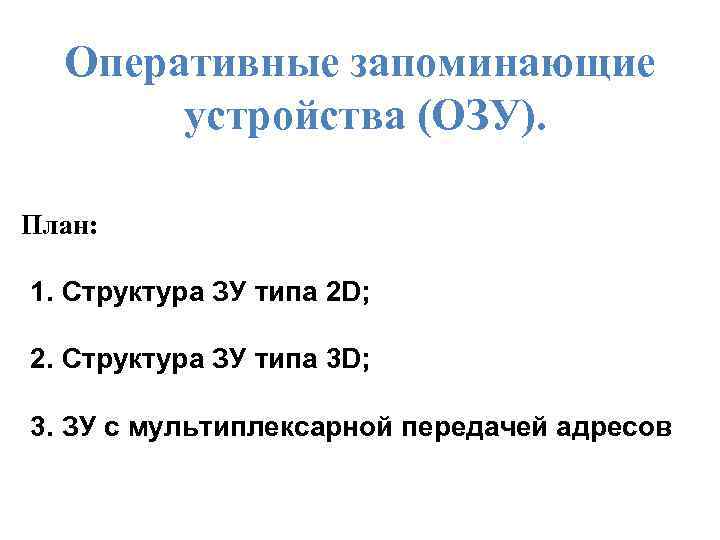 Оперативные запоминающие устройства (ОЗУ). План: 1. Структура ЗУ типа 2 D; 2. Структура ЗУ