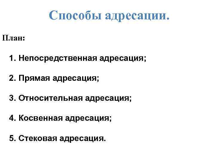 Способы адресации. План: 1. Непосредственная адресация; 2. Прямая адресация; 3. Относительная адресация; 4. Косвенная