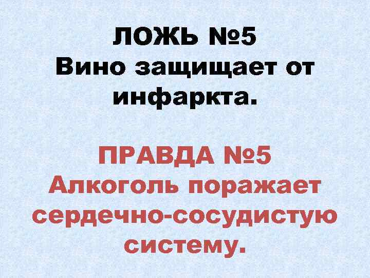 ЛОЖЬ № 5 Вино защищает от инфаркта. ПРАВДА № 5 Алкоголь поражает сердечно-сосудистую систему.