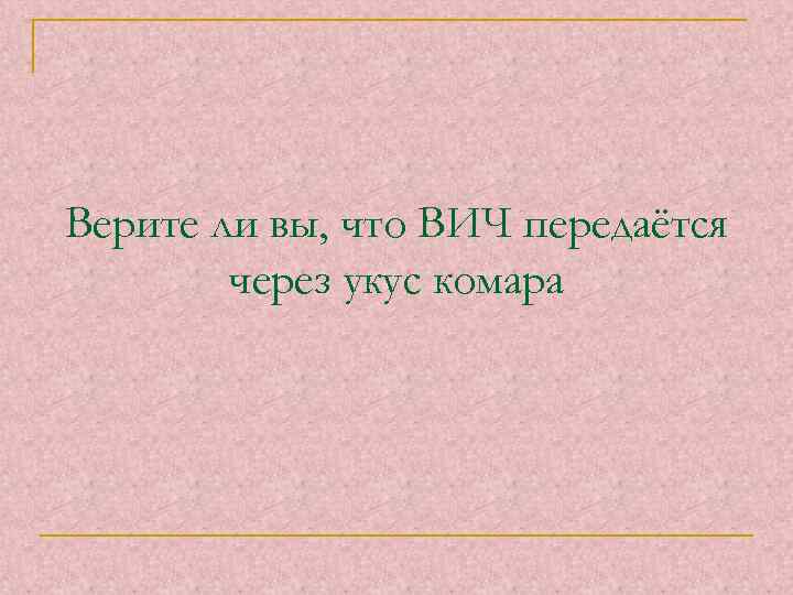 Верите ли вы, что ВИЧ передаётся через укус комара 
