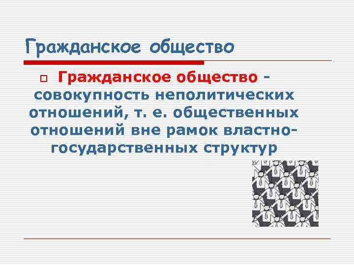 Гражданское общество совокупность неполитических отношений, т. е. общественных отношений вне рамок властногосударственных структур o