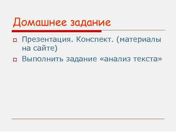 Домашнее задание o o Презентация. Конспект. (материалы на сайте) Выполнить задание «анализ текста» 