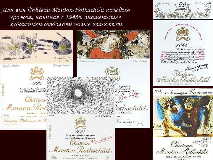 Для вин Château Mouton-Rothschild каждого урожая, начиная с 1945 г. знаменитые художники создавали новые