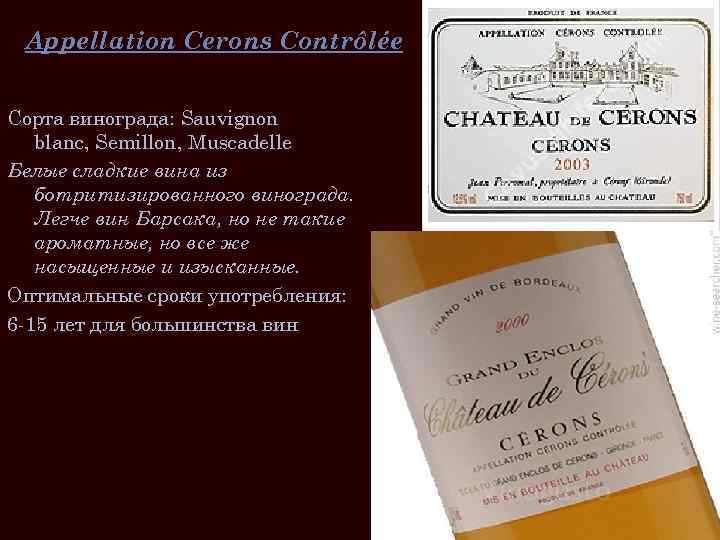 Appellation Cеrons Contrôlée Сорта винограда: Sauvignon blanc, Semillon, Muscadelle Белые сладкие вина из ботритизированного