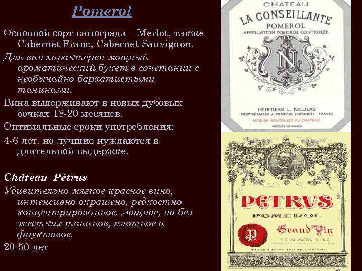 Pomerol Основной сорт винограда – Merlot, также Cabernet Franc, Cabernet Sauvignon. Для вин характерен