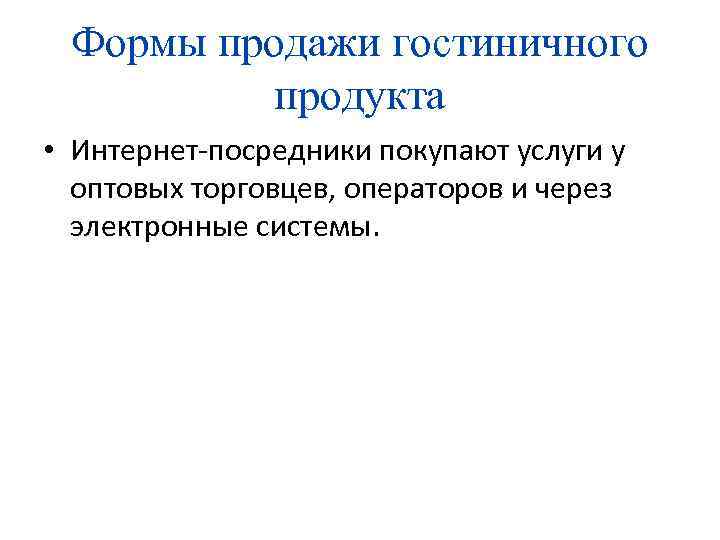 Формы продажи гостиничного продукта • Интернет-посредники покупают услуги у оптовых торговцев, операторов и через