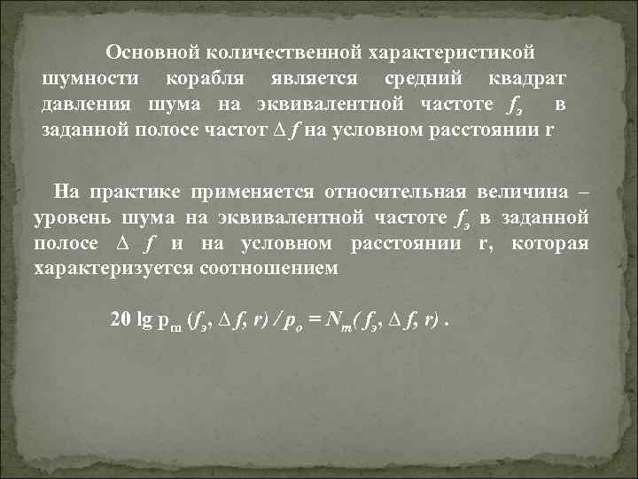 Основной количественной характеристикой шумности корабля является средний квадрат давления шума на эквивалентной частоте fэ