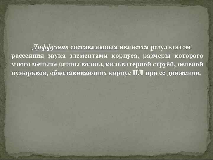 Диффузная составляющая является результатом рассеяния звука элементами корпуса, размеры которого много меньше длины волны,