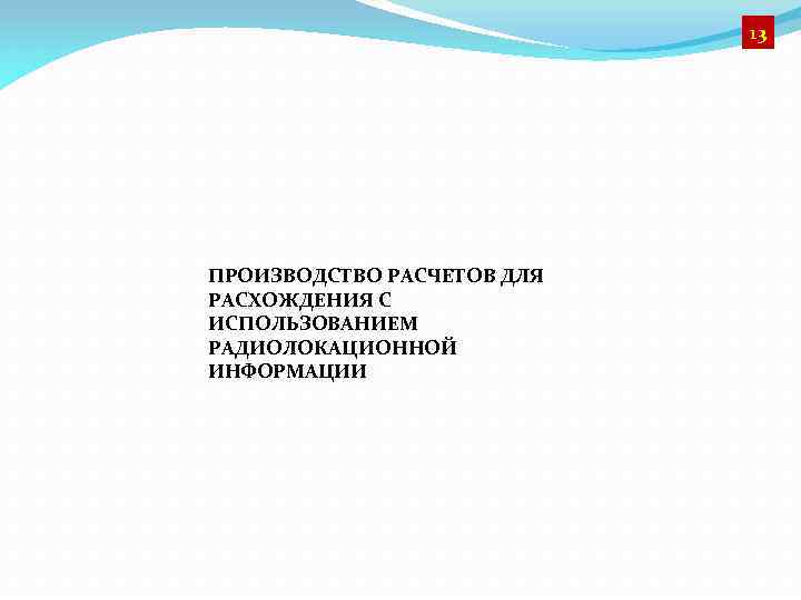 13 ПРОИЗВОДСТВО РАСЧЕТОВ ДЛЯ РАСХОЖДЕНИЯ С ИСПОЛЬЗОВАНИЕМ РАДИОЛОКАЦИОННОЙ ИНФОРМАЦИИ 