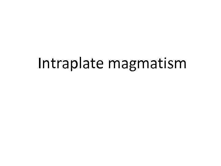 Intraplate magmatism 