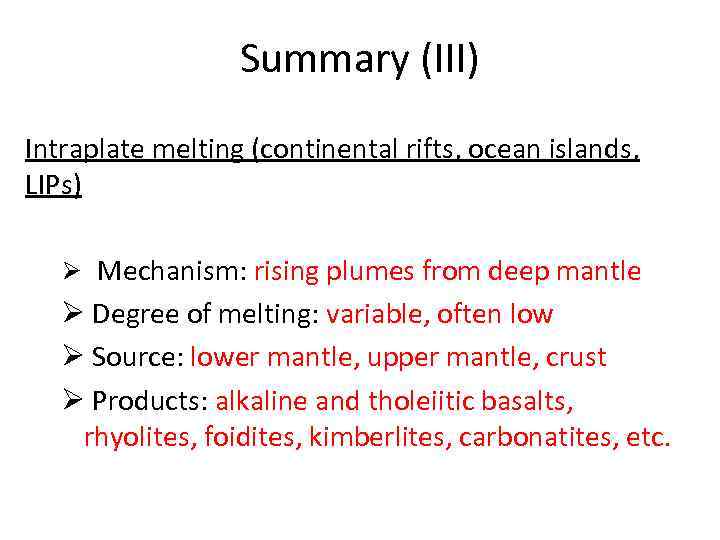 Summary (III) Intraplate melting (continental rifts, ocean islands, LIPs) Ø Mechanism: rising plumes from