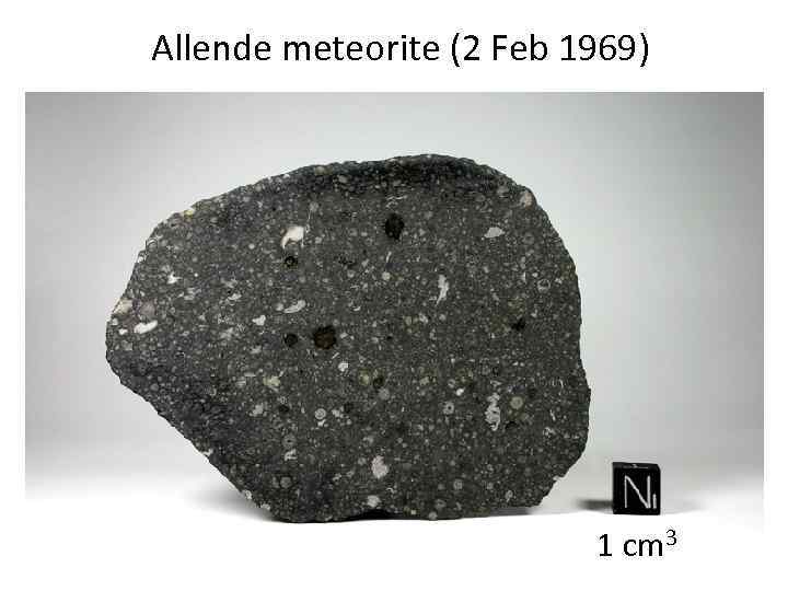 Allende meteorite (2 Feb 1969) 1 cm 3 