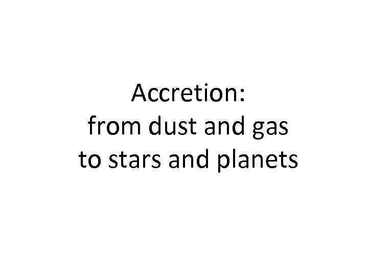 Accretion: from dust and gas to stars and planets 