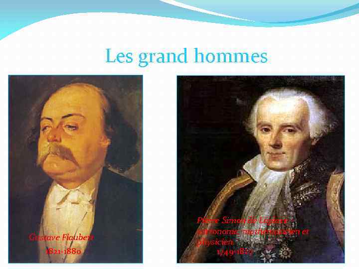 Les grand hommes Gustave Flaubert 1821 1880 Pierre Simon de Laplace – astronome, mathématicien