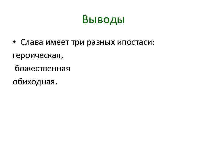 Выводы • Слава имеет три разных ипостаси: героическая, божественная обиходная. 