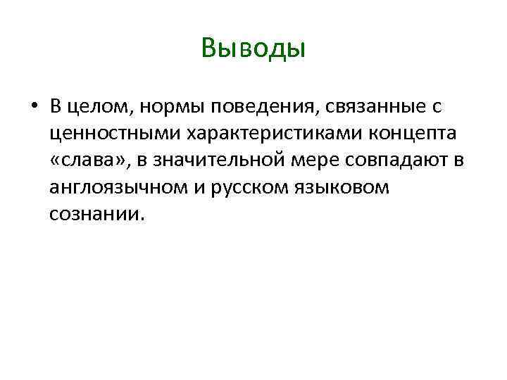 Выводы • В целом, нормы поведения, связанные с ценностными характеристиками концепта «слава» , в