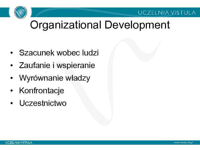 Organizational Development • Szacunek wobec ludzi • Zaufanie i wspieranie • Wyrównanie władzy •