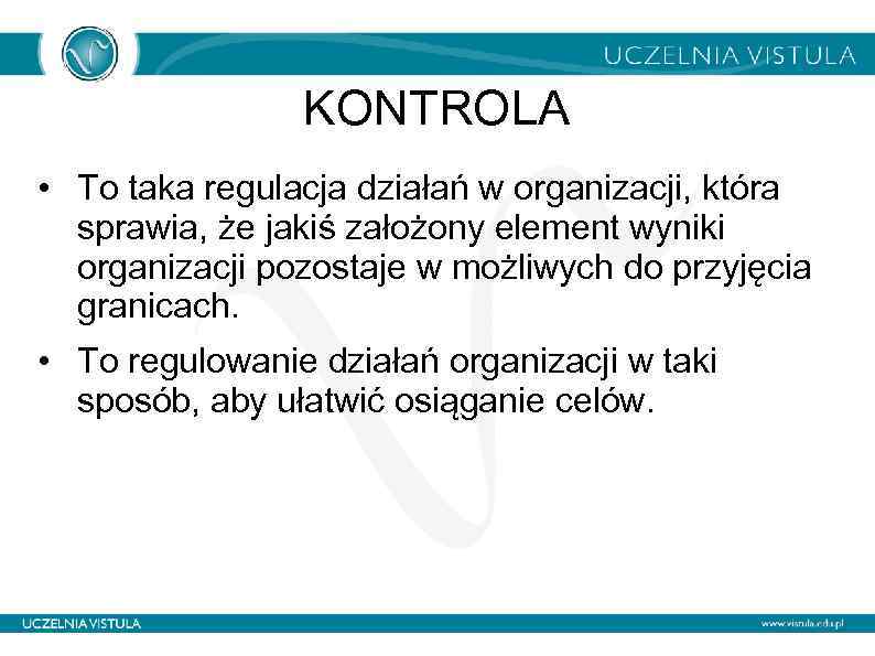 KONTROLA • To taka regulacja działań w organizacji, która sprawia, że jakiś założony element