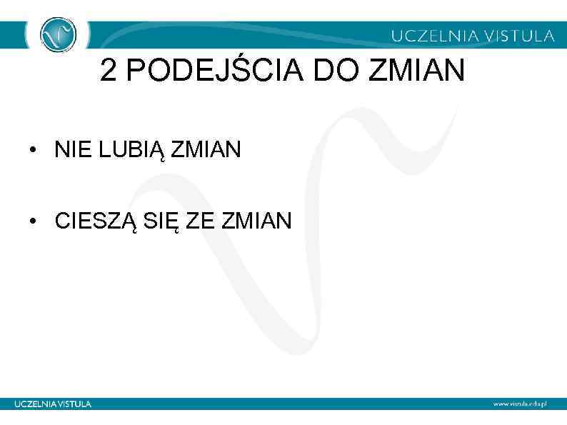 2 PODEJŚCIA DO ZMIAN • NIE LUBIĄ ZMIAN • CIESZĄ SIĘ ZE ZMIAN 