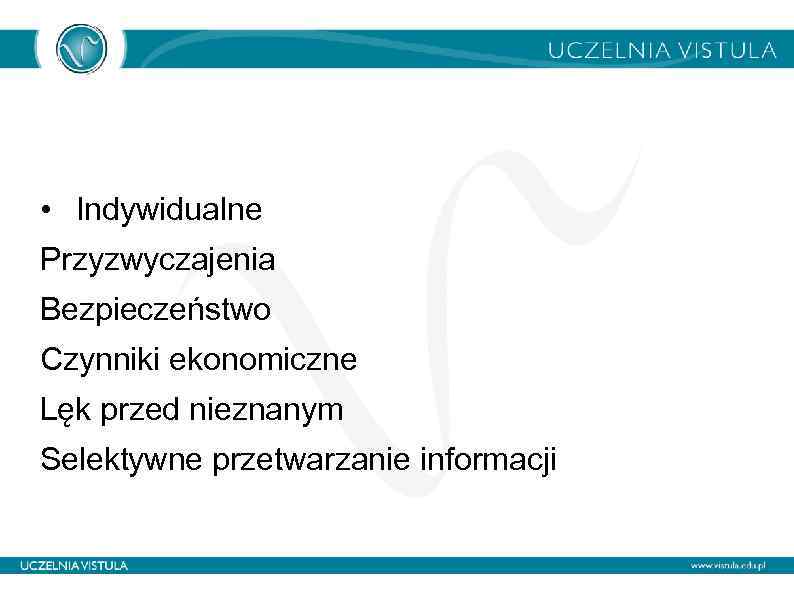  • Indywidualne Przyzwyczajenia Bezpieczeństwo Czynniki ekonomiczne Lęk przed nieznanym Selektywne przetwarzanie informacji 