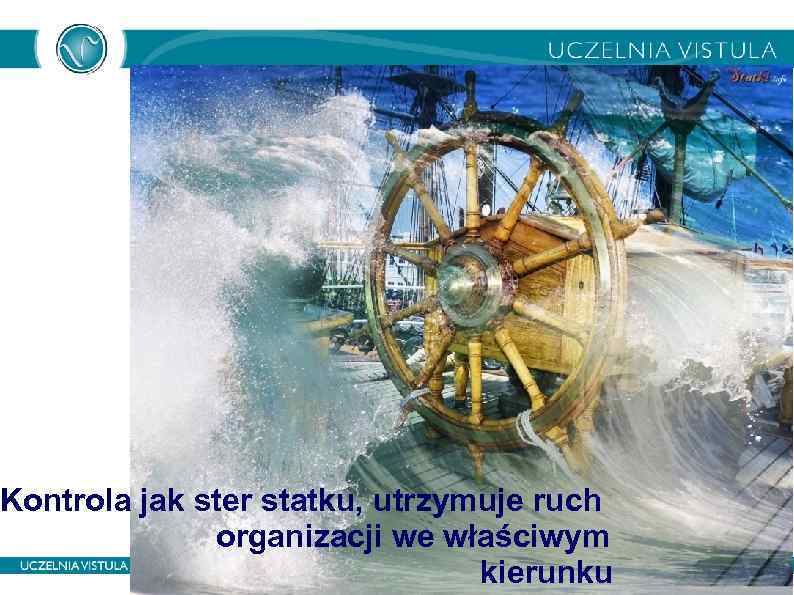 Kontrola jak ster statku, utrzymuje ruch organizacji we właściwym kierunku 