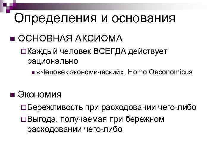 Определения и основания n ОСНОВНАЯ АКСИОМА ¨ Каждый человек ВСЕГДА действует рационально n n