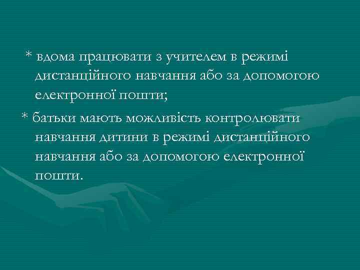 * вдома працювати з учителем в режимі дистанційного навчання або за допомогою електронної пошти;