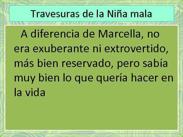 Travesuras de la Niña mala A diferencia de Marcella, no era exuberante ni extrovertido,