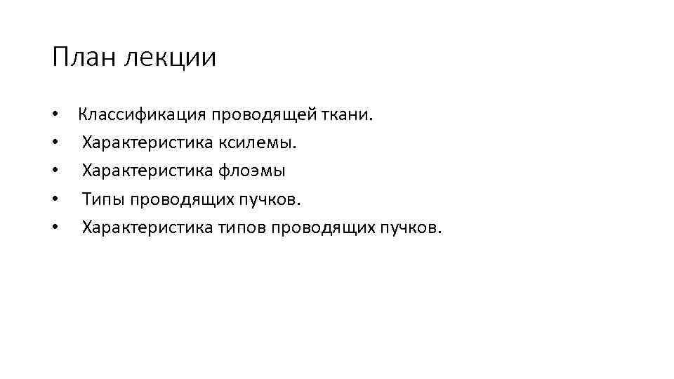 План лекции • Классификация проводящей ткани. • Характеристика ксилемы. • Характеристика флоэмы • Типы