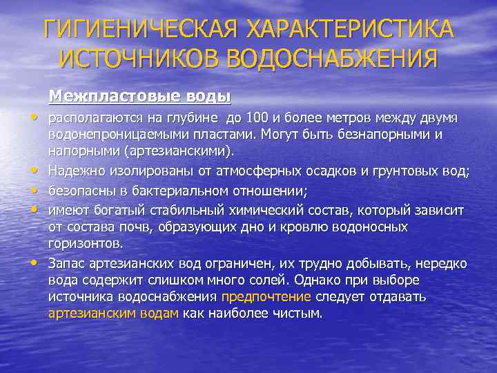 ГИГИЕНИЧЕСКАЯ ХАРАКТЕРИСТИКА ИСТОЧНИКОВ ВОДОСНАБЖЕНИЯ Межпластовые воды • располагаются на глубине до 100 и более