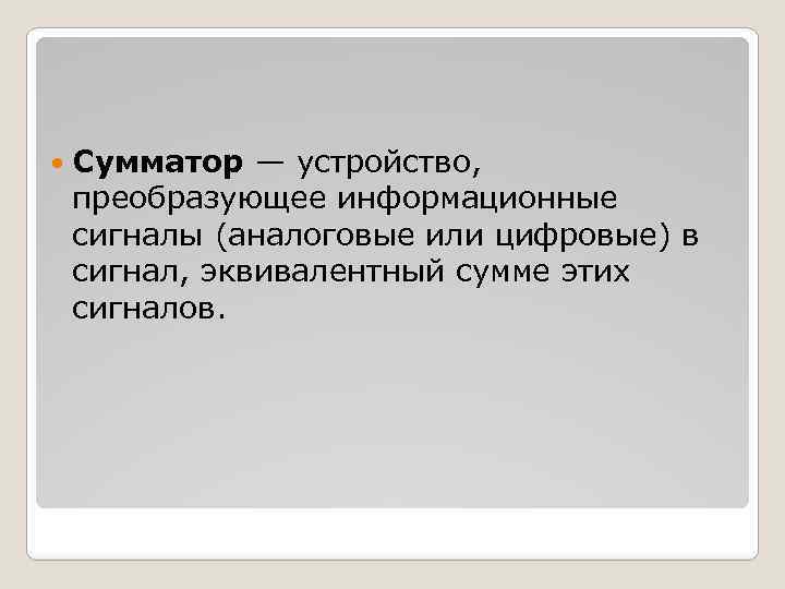  Сумматор — устройство, преобразующее информационные сигналы (аналоговые или цифровые) в сигнал, эквивалентный сумме