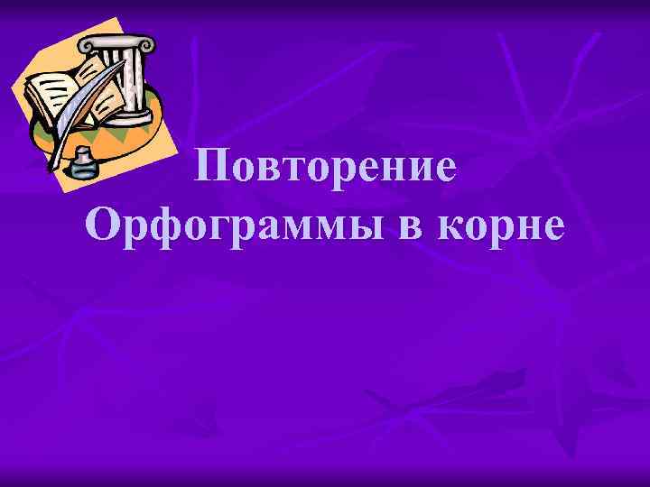 Повторение Орфограммы в корне 
