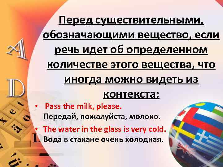 Перед существительными, обозначающими вещество, если речь идет об определенном количестве этого вещества, что иногда