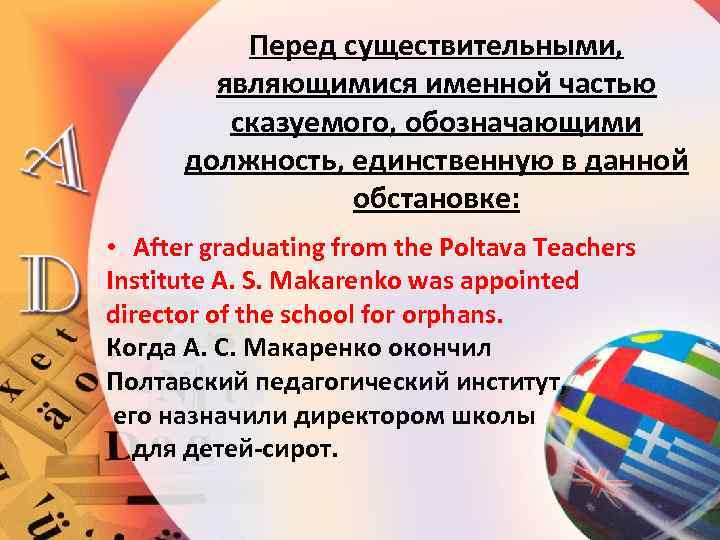 Перед существительными, являющимися именной частью сказуемого, обозначающими должность, единственную в данной обстановке: • After
